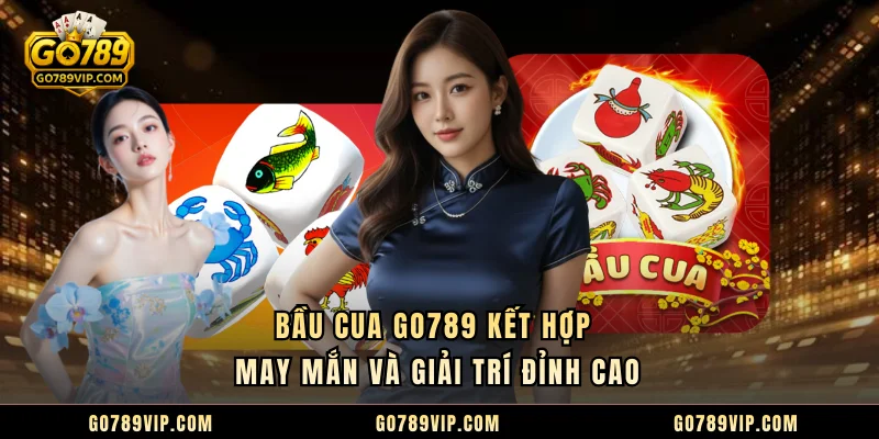 Bầu Cua GO789 - Game Quay Thưởng Dễ Thắng Nhất 2025 Bầu Cua GO789 kết hợp may mắn và giải trí đỉnh cao