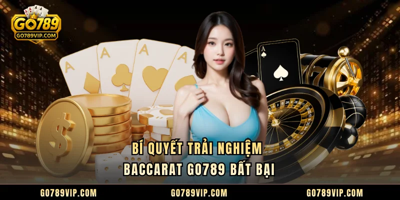 Bí quyết trải nghiệm baccarat GO789 bất bại