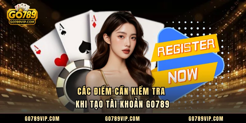 Đăng Ký GO789 Các điểm cần kiểm tra khi tạo tài khoản GO789