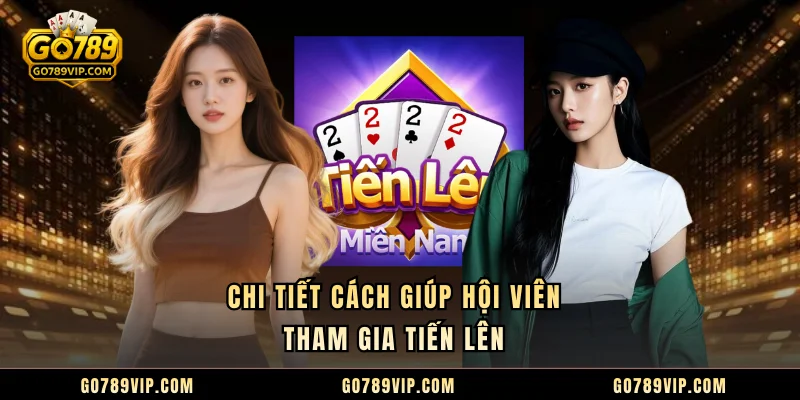 Chi tiết cách giúp hội viên tham gia tiến lên 