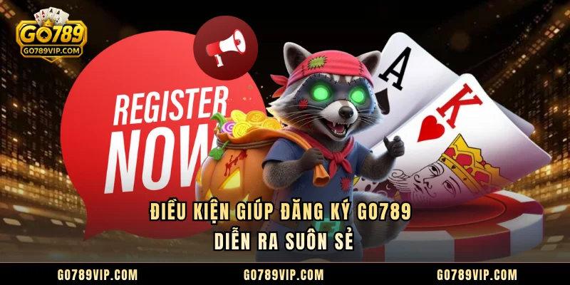 Đăng Ký GO789 Điều kiện giúp đăng ký GO789 diễn ra suôn sẻ