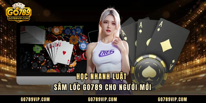 Học nhanh luật Sâm Lốc GO789 cho người mới
