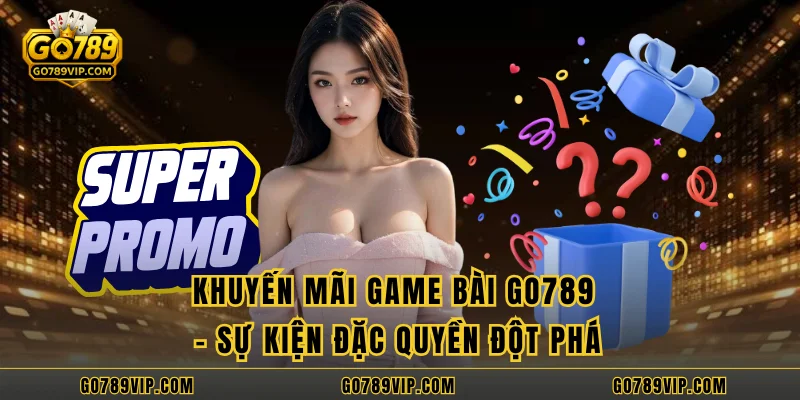 Khuyến Mãi Game Bài GO789 - Sự Kiện Đặc Quyền Đột Phá