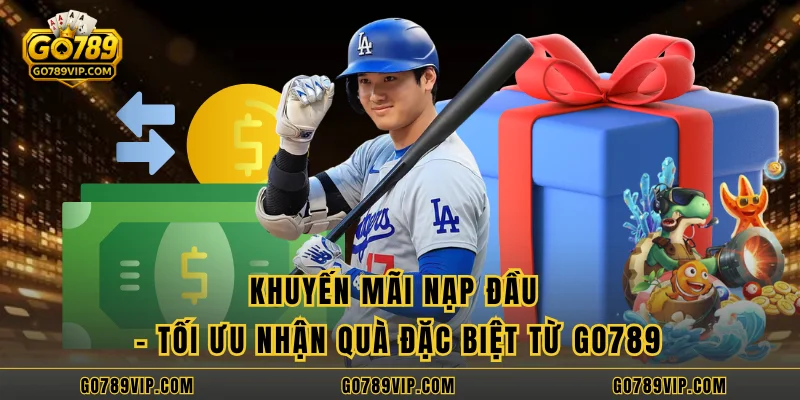 Khuyến Mãi Nạp Đầu - Tối Ưu Nhận Quà Đặc Biệt Từ GO789
