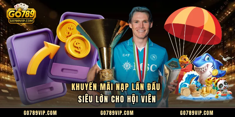 Khuyến mãi nạp lần đầu siêu lớn cho hội viên