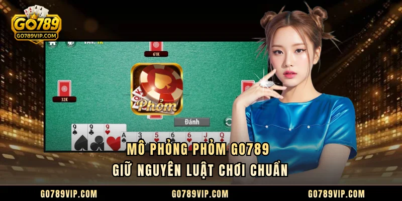 Mô phỏng phỏm GO789 giữ nguyên luật chơi chuẩn