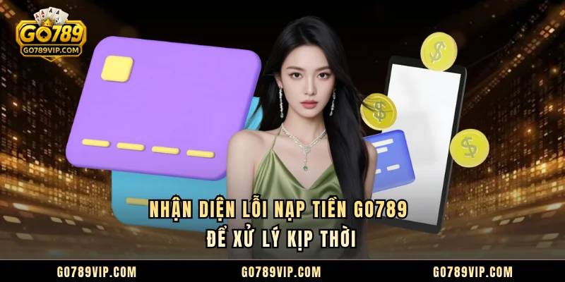 Nạp Tiền GO789 Nhận diện lỗi nạp tiền GO789 để xử lý kịp thời