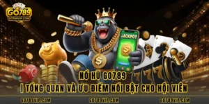 Nổ Hũ GO789 | Tổng Quan Và Ưu Điểm Nổi Bật Cho Hội Viên