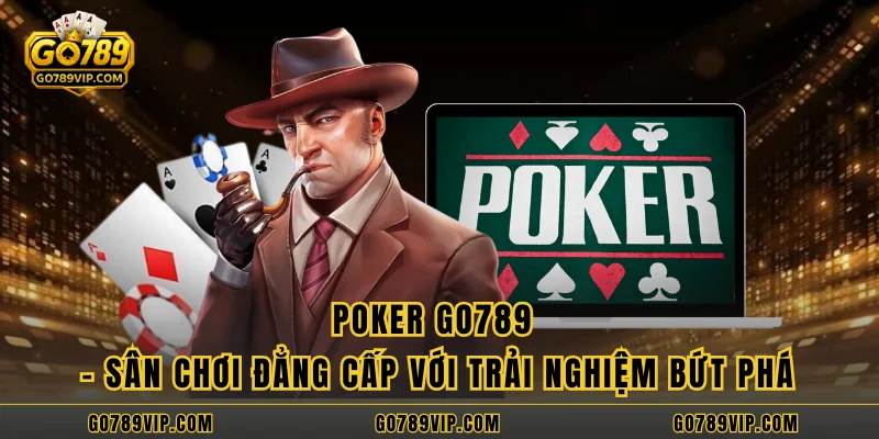 Poker GO789 - Sân Chơi Đẳng Cấp Với Trải Nghiệm Bứt Phá