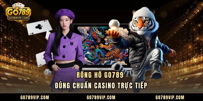 Rồng hổ GO789 - Hướng Dẫn Cách Chơi Hiệu Quả Cho Người Mới Rồng Hổ GO789 đúng chuẩn casino trực tiếp
