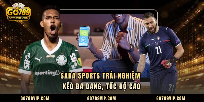 Saba Sports GO789 Trải Nghiệm Cá Cược Thể Thao Đa Chiều Saba Sports trải nghiệm kèo đa dạng, tốc độ cao