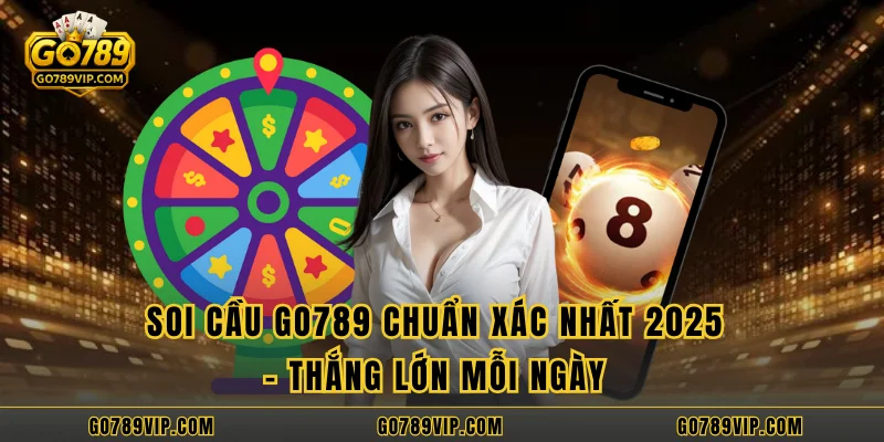 Soi Cầu GO789 Chuẩn Xác Nhất 2025 - Thắng Lớn Mỗi Ngày 