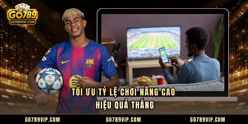 Tối ưu tỷ lệ chơi nâng cao hiệu quả thắng