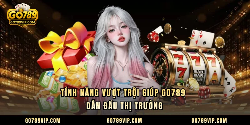 GO789 Tính năng vượt trội giúp GO789 dẫn đầu thị trường